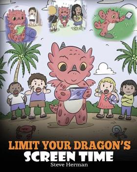 Limit Your Dragon’s Screen Time: Help Your Dragon Break His Tech Addiction. A Cute Children Story to Teach Kids to Balance Life and Technology. - Book #30 of the My Dragon Books