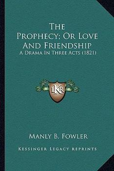 Paperback The Prophecy; Or Love And Friendship: A Drama In Three Acts (1821) Book