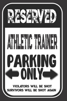 Paperback Reserved Athletic Trainer Parking Only. Violators Will Be Shot. Survivors Will Be Shot Again: Blank Lined Notebook - Thank You Gift For Athletic Train Book