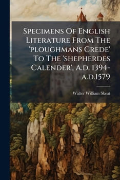 Specimens Of English Literature From The 'ploughmans Crede' To The 'shepheardes Calender': A. D. 1394-a.d. 1579...