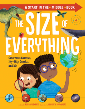 Hardcover The Size of Everything: Ginormous Galaxies, Itty-Bitty Quarks, and Me Book