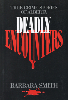 Paperback Deadly Encounters: True Crime Stories of Alberta Book