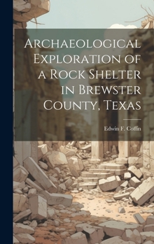 Hardcover Archaeological Exploration of a Rock Shelter in Brewster County, Texas Book