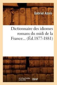 Paperback Dictionnaire Des Idiomes Romans Du MIDI de la France. Tome 2 (Éd.1877-1881) [French] Book