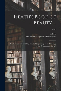 Paperback Heath's Book of Beauty ...: With Nineteen Beautifully Finished Engravings From Drawings by the First Artists / [serial]; 1835 Book