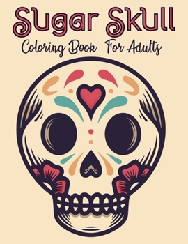 Sugar Skull Coloring Book For Adults: 47 High-Quality Designs | A Day of the Dead Coloring Book with Fun Skull Designs for Relaxation