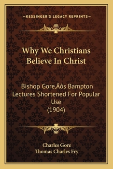 Paperback Why We Christians Believe In Christ: Bishop Gore's Bampton Lectures Shortened For Popular Use (1904) Book