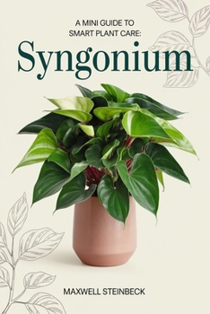 A Mini Guide to Smart Plant Care: Syngonium (Smart Plant Care Essentials Series)