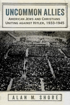 Uncommon Allies: American Jews and Christians Uniting against Hitler, 1933-1945