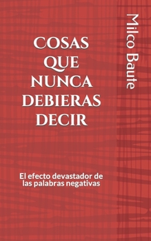 Paperback Cosas que nunca debieras decir: El efecto devastador de las palabras negativas [Spanish] Book