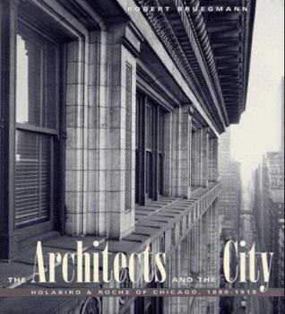 The Architects and the City: Holabird & Roche of Chicago, 1880-1918 (Chicago Architecture and Urbanism) - Book  of the Chicago Architecture and Urbanism