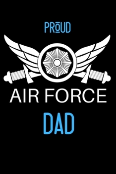 PROUD AIR FORCE DAD: A Dad's Memory Journal. Want You to Know About Me and My Life