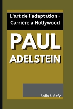 PAUL ADELSTEIN: L'art de l'adaptation - Carrière à Hollywood (French Edition)