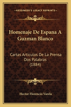 Paperback Homenaje De Espana A Guzman Blanco: Cartas Articulos De La Prensa Dos Palabras (1884) [Spanish] Book