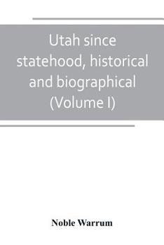 Utah Since Statehood, Historical and Biographical; Volume 1