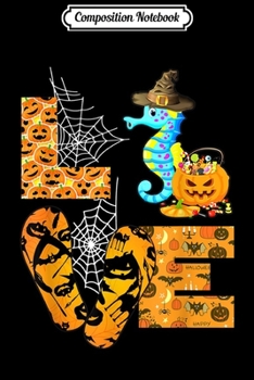 Composition Notebook: LOVE Seahorse Pumpkin Funny Halloween Gift for Men Women  Journal/Notebook Blank Lined Ruled 6x9 100 Pages