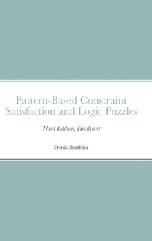 Hardcover Pattern-Based Constraint Satisfaction and Logic Puzzles: Third Edition, Hardcover Book
