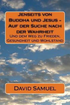Paperback Jenseits von Buddha und Jesus - Auf der Suche nach der Wahrheit: Und dem Weg zu Frieden, Gesundheit und Wohlstand [German] Book