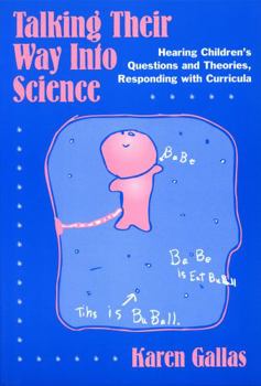 Paperback Talking Their Way Into Science: Hearing Children's Questions and Theories, Responding with Curriculum Book