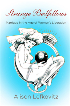 Hardcover Strange Bedfellows: Marriage in the Age of Women's Liberation Book