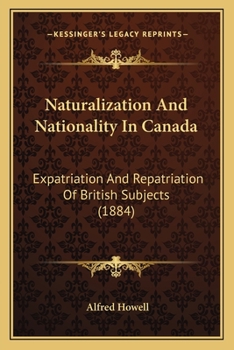 Paperback Naturalization And Nationality In Canada: Expatriation And Repatriation Of British Subjects (1884) Book