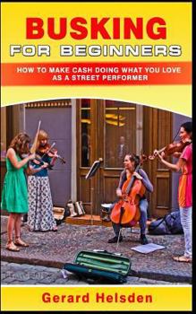 Paperback Busking for Beginners: How to Make Cash Doing What You Love as a Street Performer Book