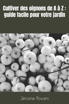 Paperback Cultiver des oignons de A à Z: guide facile pour votre jardin [French] Book