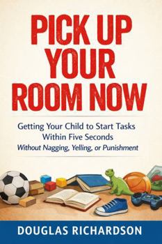 Paperback Pick Up Your Room Now: Getting Your Child to Start Tasks Within Five Seconds Without Nagging, Yelling, or Punishment Book
