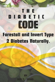 The Diabetes Code: Forestall and Invert Type 2 Diabetes Naturally.
