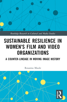 Sustainable Resilience in Women's Film and Video Organizations: A Counter-Lineage in Moving Image History
