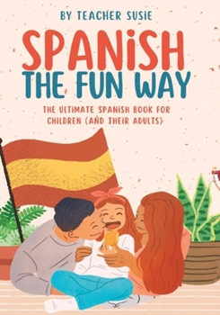 Paperback Spanish the Fun Way: The Ultimate Spanish Book for Kids (and their Adults) Book