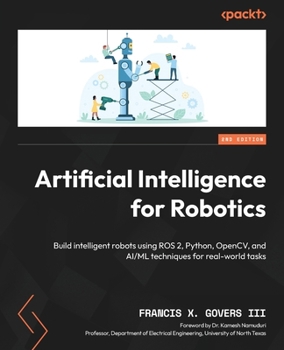 Paperback Artificial Intelligence for Robotics - Second Edition: Build intelligent robots using ROS 2, Python, OpenCV, and AI/ML techniques for real-world tasks Book