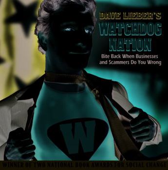 Dave Lieber's Watchdog Nation: Bite Back When Businesses and Scammers Do You Wrong