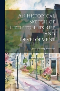 Paperback An Historical Sketch of Littleton. Its Rise and Development Book