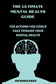 Paperback The Ultimate Mental Health Guide: Ten Actions You Could Take Toward Your Mental Health Book