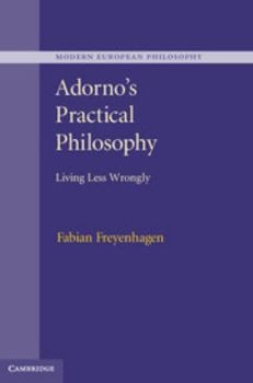Adorno's Practical Philosophy: Living Less Wrongly - Book  of the Modern European Philosophy