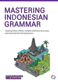 Paperback MASTERING INDONESIAN GRAMMAR: Advanced Noun Affixes, Complex Sentence Structures, and Essential Informal Expression (Learn Indonesian with Basantara) Book