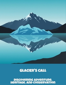 Paperback Glacier'S Call: Discovering Adventure, Heritage, And Conservation Book