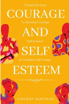 Paperback Courage & Self-Esteem: 9 Essential Keys to Develop Courage, Self-Esteem and a Healthy Self-Image Book