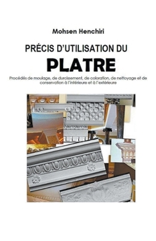 Paperback PRÉCIS D'UTILISATION DU PLATRE Procédés de moulage, de durcissement, de coloration, de nettoyage et de conservation à l'intérieure et à l'extérieure [French] Book