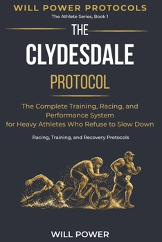 Paperback The Clydesdale Protocol: The Complete Training, Racing, and Performance System for Heavy Athletes Who Refuse to Slow Down Book