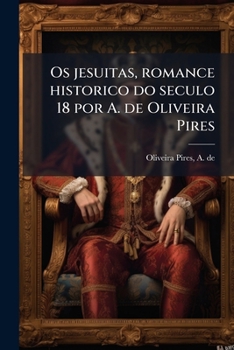 Paperback Os jesuitas, romance historico do seculo 18 por A. de Oliveira Pires [Portuguese] Book
