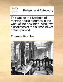 Paperback The Way to the Sabbath of Rest: The Soul's Progress in the Work of the New-Birth. Also, Two Discourses of the Author, Never Before Printed. Book
