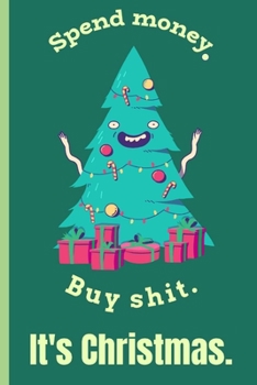Spend Money Buy Shit It's Christmas: Journal Notebook Gifts for Women Or Men