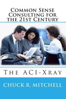 Paperback Common Sense Consulting for the 21st Century: The ACI-Xray Book