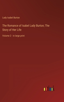 Hardcover The Romance of Isabel Lady Burton; The Story of Her Life: Volume 2 - in large print Book