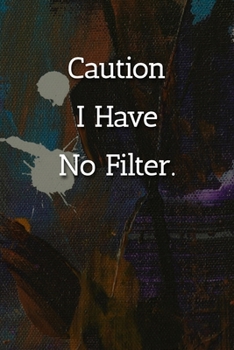 Paperback Caution I Have No Filter. Notebook: Lined Journal, 120 Pages, 6 x 9, Funny Gag Gift Journal, Abstract Patinting Matte Finish Book