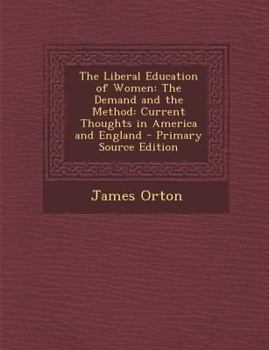 The Liberal Education of Women The Demand and the Method Current Thoughts in America and England Primary Source Edition