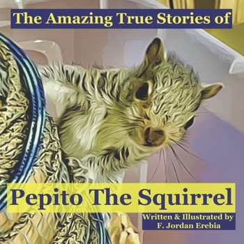 The Amazing True Stories of Pepito The Squirrel - Book #1 of the Pepito the Squirrel