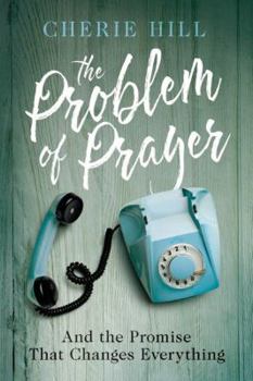 Paperback The Problem of Prayer: And the Promise That Changes Everything Book